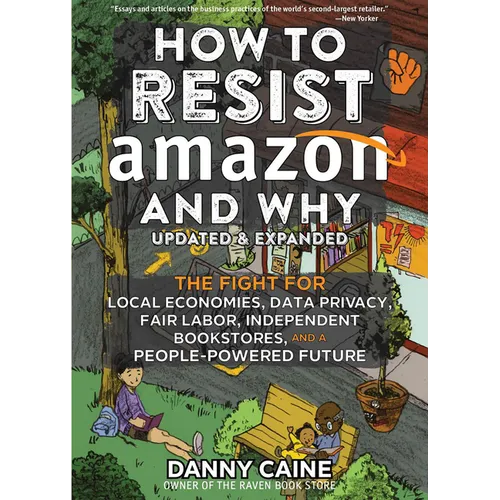 How to Resist Amazon and Why: The Fight for Local Economics, Data Privacy, Fair Labor, Independent Bookstores, and a People-Powered Future!