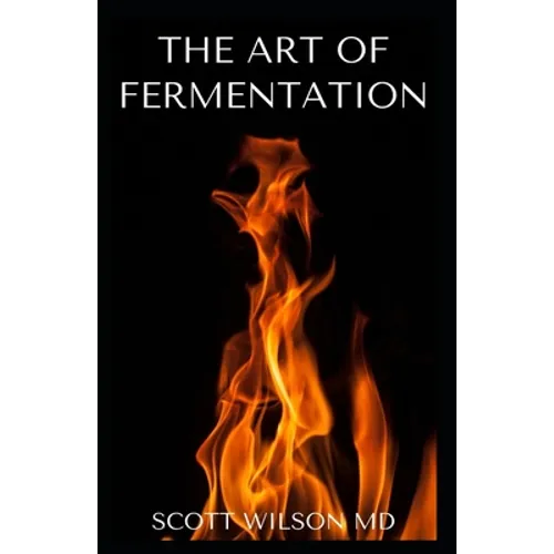 The Art of Fermentation: The Guide To An In-Depth Exploration of Essential Concepts and Processes With Recipes - Paperback