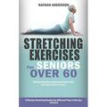 Stretching for Seniors over 60: 50 easy stretches to decrease back pains and reduce risk of injury