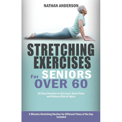 Stretching for Seniors over 60: 50 easy stretches to decrease back pains and reduce risk of injury