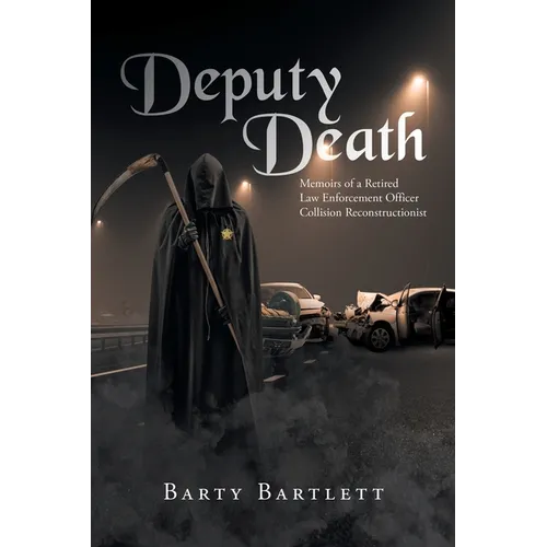 Deputy Death: Memoirs of a Retired Law Enforcement Officer Collision Reconstructionist