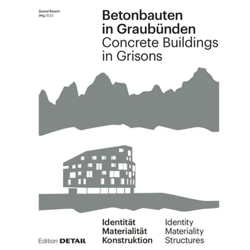 Betonbauten in Graubünden - Concrete Buildings in Grisons: Identität - Materialität - Konstruktion / Identity - Materiality - Construction