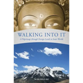 Walking Into It: A Pilgrimage through Foreign Lands to Inner Worlds