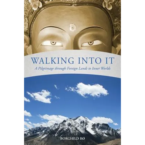 Walking Into It: A Pilgrimage through Foreign Lands to Inner Worlds