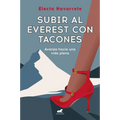 Subir Al Everest Con Tacones: Avanza Hacia Una Vida Plena / Climbing Mt. Everest in High Heels