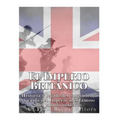 El Imperio Británico: Historia y legado del surgimiento y caída del Imperio más famoso del mundo moderno