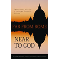 Far from Rome, Near to God: The Testimonies of Fifty Converted Roman Catholic Priests