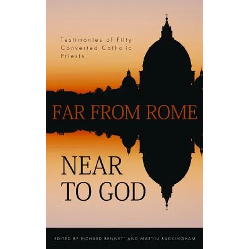 Far from Rome, Near to God: The Testimonies of Fifty Converted Roman Catholic Priests