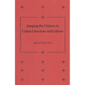 Imaging the Chinese in Cuban Literature and Culture