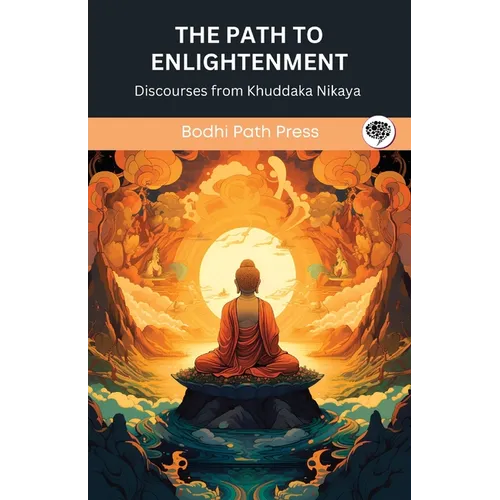The Path to Enlightenment: Discourses from Khuddaka Nikaya (From Bodhi Path Press)