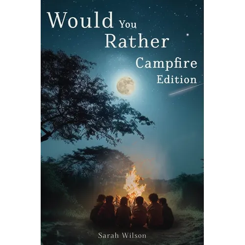 Would You Rather Campfire Edition: Fun, silly and hilarious camping book for kids. Awesome, Laugh-Out-Loud family entertainment for summer trips