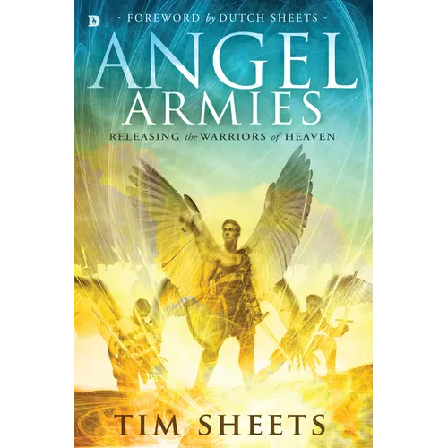 Angel Armies: Releasing the Warriors of Heaven