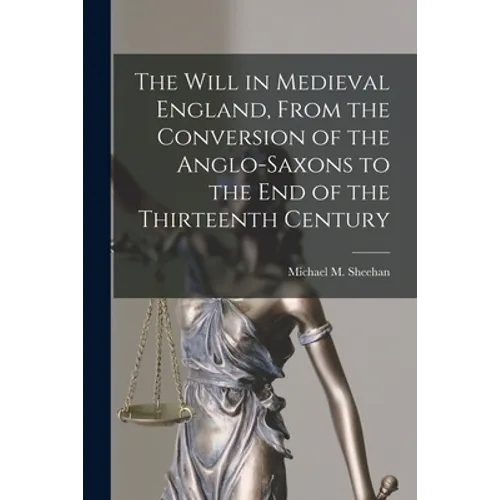 The Will in Medieval England, From the Conversion of the Anglo-Saxons to the End of the Thirteenth Century