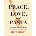 Peace, Love, and Pasta: Simple and Elegant Recipes from a Chef's Home Kitchen