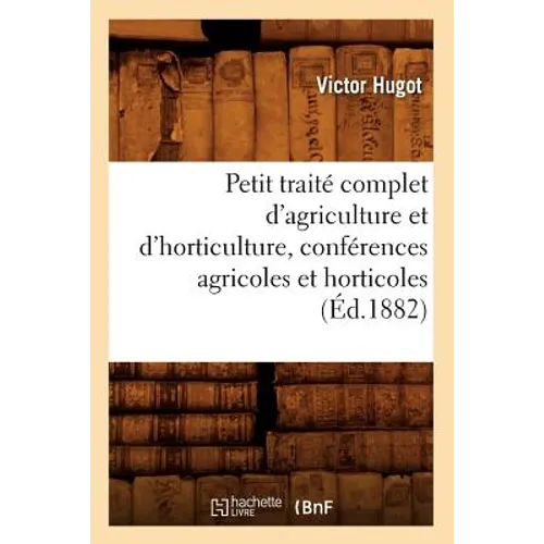 Petit Traité Complet d'Agriculture Et d'Horticulture, Conférences Agricoles Et Horticoles (Éd.1882)