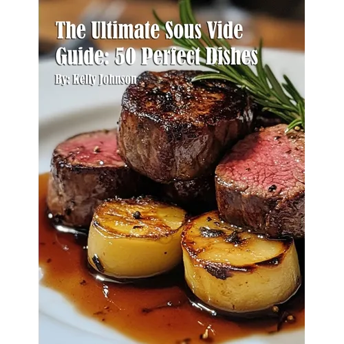 The Ultimate Sous Vide Guide: 50 Perfect Dishes