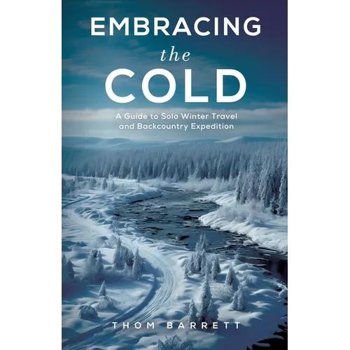Embracing the Cold: A Guide to Solo Winter Travel and Backcountry Expedition