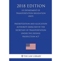 Prioritization and Allocation Authority Exercised By the Secretary of Transportation Under the Defense Production Act (US Department of Transportation