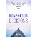Momentous Decisions: 7 Steps to Better Health, More Wealth, and a Richer Life