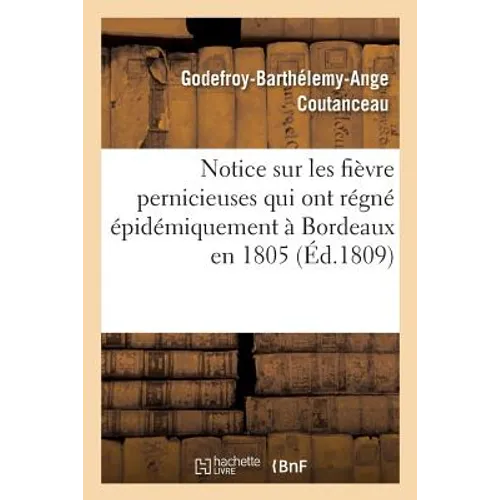 Notice Sur Les Fièvre Pernicieuses Qui Ont Régné Épidémiquement À Bordeaux En 1805