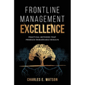 Frontline Management Excellence: Practical Methods That Produce Remarkable Results