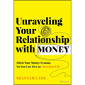 Unraveling Your Relationship with Money: Ditch Your Money Trauma So You Can Live an Abundant Life