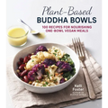 Plant-Based Buddha Bowls: 100 Recipes for Nourishing One-Bowl Vegan Meals