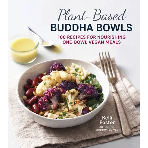 Plant-Based Buddha Bowls: 100 Recipes for Nourishing One-Bowl Vegan Meals