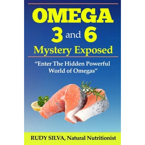 The Omega 3 and 6 Mystery Exposed: Large Print: Enter The Hidden Powerful World of Omegas