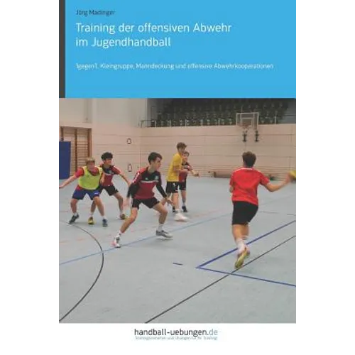 Training der offensiven Abwehr im Jugendhandball: 1gegen1, Kleingruppe, Manndeckung und offensive Abwehrkooperationen
