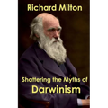 Shattering the Myths of Darwinism