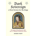 Dark Sovereign, a New Version for the Stage: The Tragedy of King Richard III that Wm Shakespeare Should Have Written