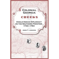 Colonial Georgia and the Creeks: Anglo-Indian Diplomacy on the Southern Frontier, 1733-1763
