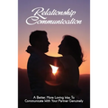 Relationship Communication: A Better, More Loving Way To Communicate With Your Partner Genuinely: Communication Guide For Couples