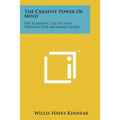 The Creative Power Of Mind: The Scientific Use Of Your Thought For Abundant Living