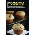 Endometriosis Cookbook: 40+ Muffins, Pancakes and Cookie recipes for a healthy and balanced Endometriosis diet