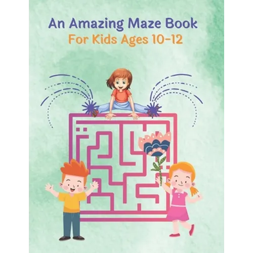 An Amazing Maze Book For Kids Ages 10-12: Mazes Puzzles book for kids: Puzzles and Problem-Solving. father gift for kids in birthday. Christmas gift h