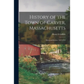 History of the Town of Carver, Massachusetts: Historical Review, 1637-1910