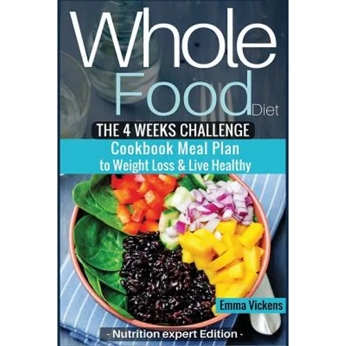 Whole Food Diet: The 4 weeks challenge cookbook meal plan to weight-loss & live healthy