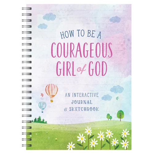 How to Be a Courageous Girl of God: An Interactive Journal and Sketchbook