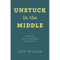 Unstuck in the Middle: A Progressive Guide to Teaching Middle School