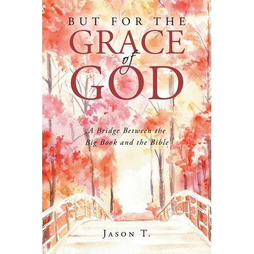 But for the Grace of God: A Bridge between the Big Book and the Bible