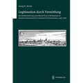 Legitimation Durch Vermittlung: Herrschaftsverdichtung Und Politische PRAXIS in Wurttemberg Am Beispiel Von Kirchheim/Teck, Schorndorf Und Steinheim/M