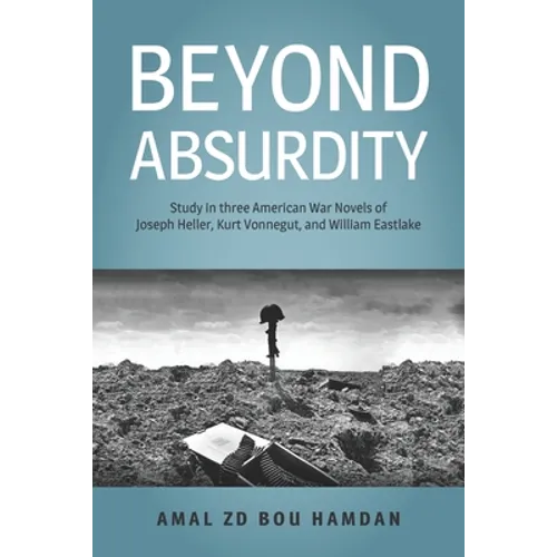 Beyond Absurdity: Study in Three American War Novels of Joseph Heller, Kurt Vonnegut, and William Eastlake