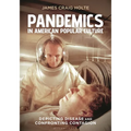 Pandemics in American Popular Culture: Depicting Disease and Confronting Contagion