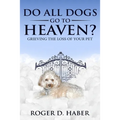 Do All Dogs Go to Heaven?: Grieving the Loss of Your Pet