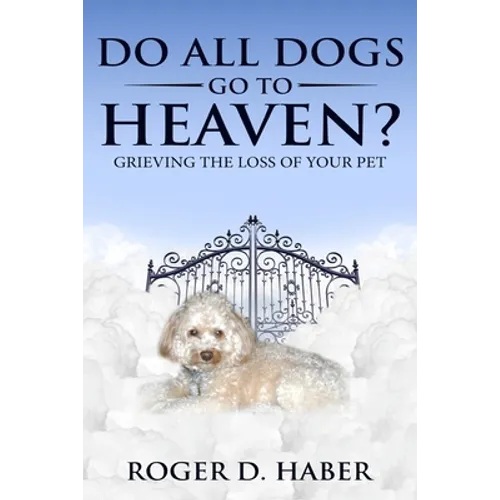 Do All Dogs Go to Heaven?: Grieving the Loss of Your Pet