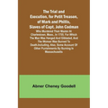 The Trial and Execution, for Petit Treason, of Mark and Phillis, Slaves of Capt. John CodmanWho Murdered Their Master at Charlestown, Mass., in 1755;