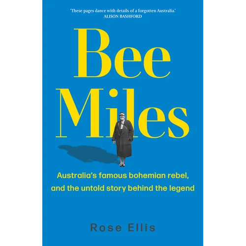 Bee Miles: Australia's Famous Bohemian Rebel, and the Untold Story Behind the Legend
