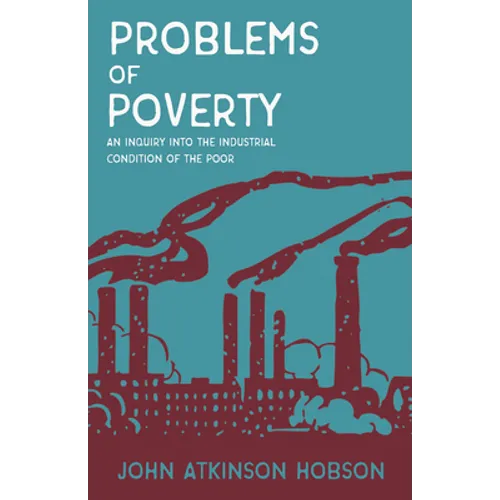 Problems of Poverty - An Inquiry Into the Industrial Condition of the Poor: With an Excerpt from Imperialism, the Highest Stage of Capitalism by V. I.